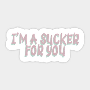 I'm A Sucker For You Sticker